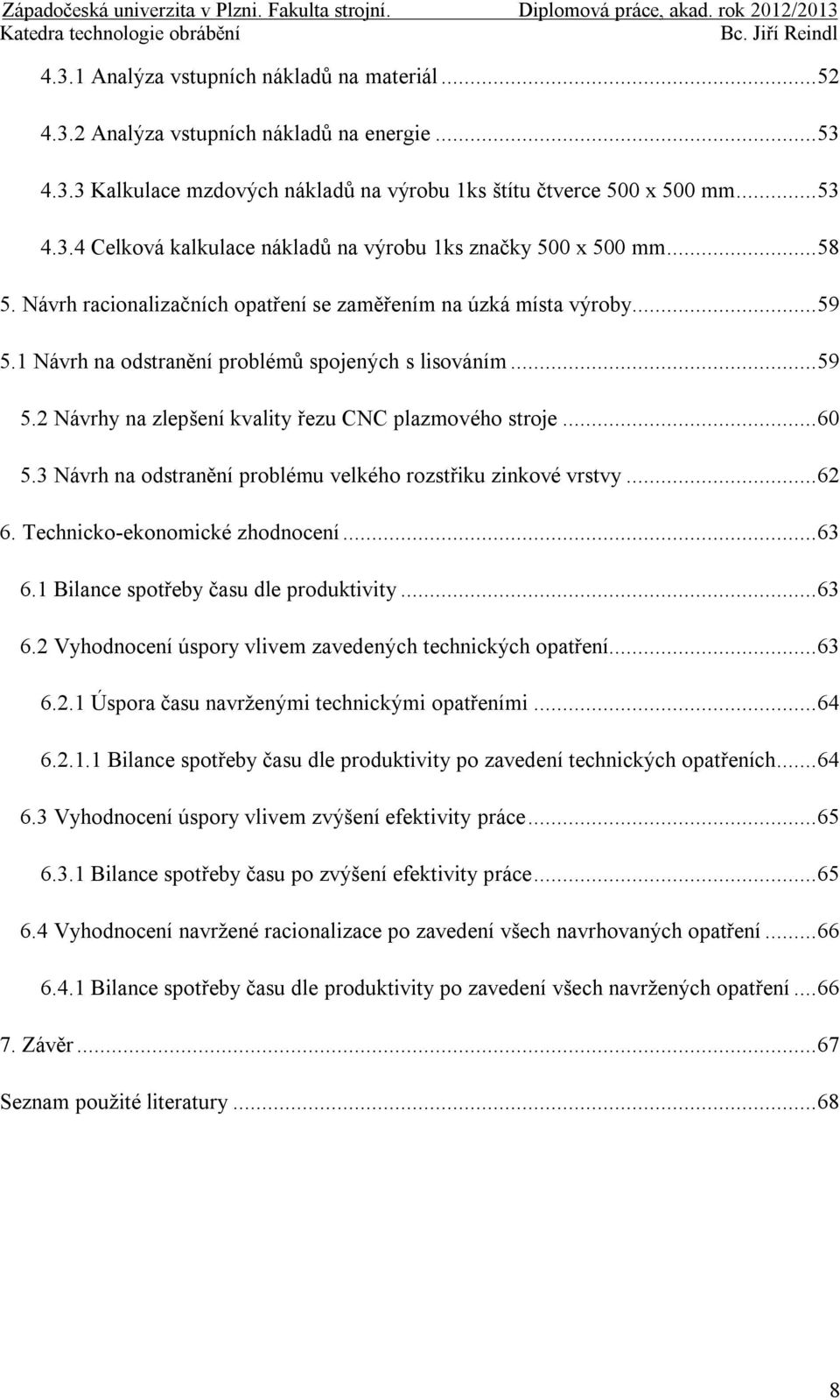 .. 60 5.3 Návrh na odstranění problému velkého rozstřiku zinkové vrstvy... 62 6. Technicko-ekonomické zhodnocení... 63 6.1 Bilance spotřeby času dle produktivity... 63 6.2 Vyhodnocení úspory vlivem zavedených technických opatření.