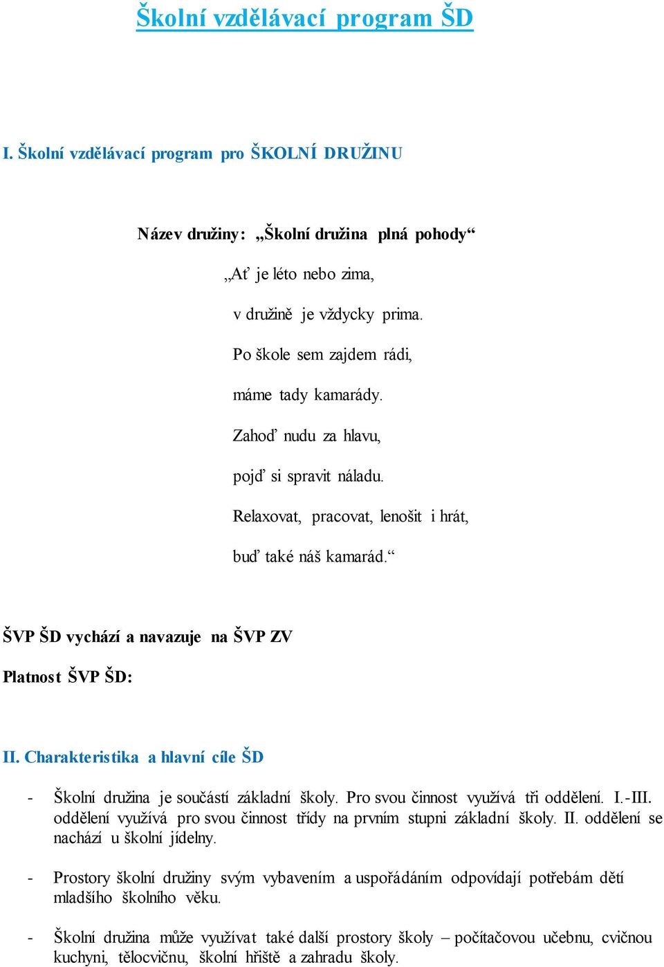 ŠVP ŠD vychází a navazuje na ŠVP ZV Platnost ŠVP ŠD: II. Charakteristika a hlavní cíle ŠD - Školní družina je součástí základní školy. Pro svou činnost využívá tři oddělení. I.-III.