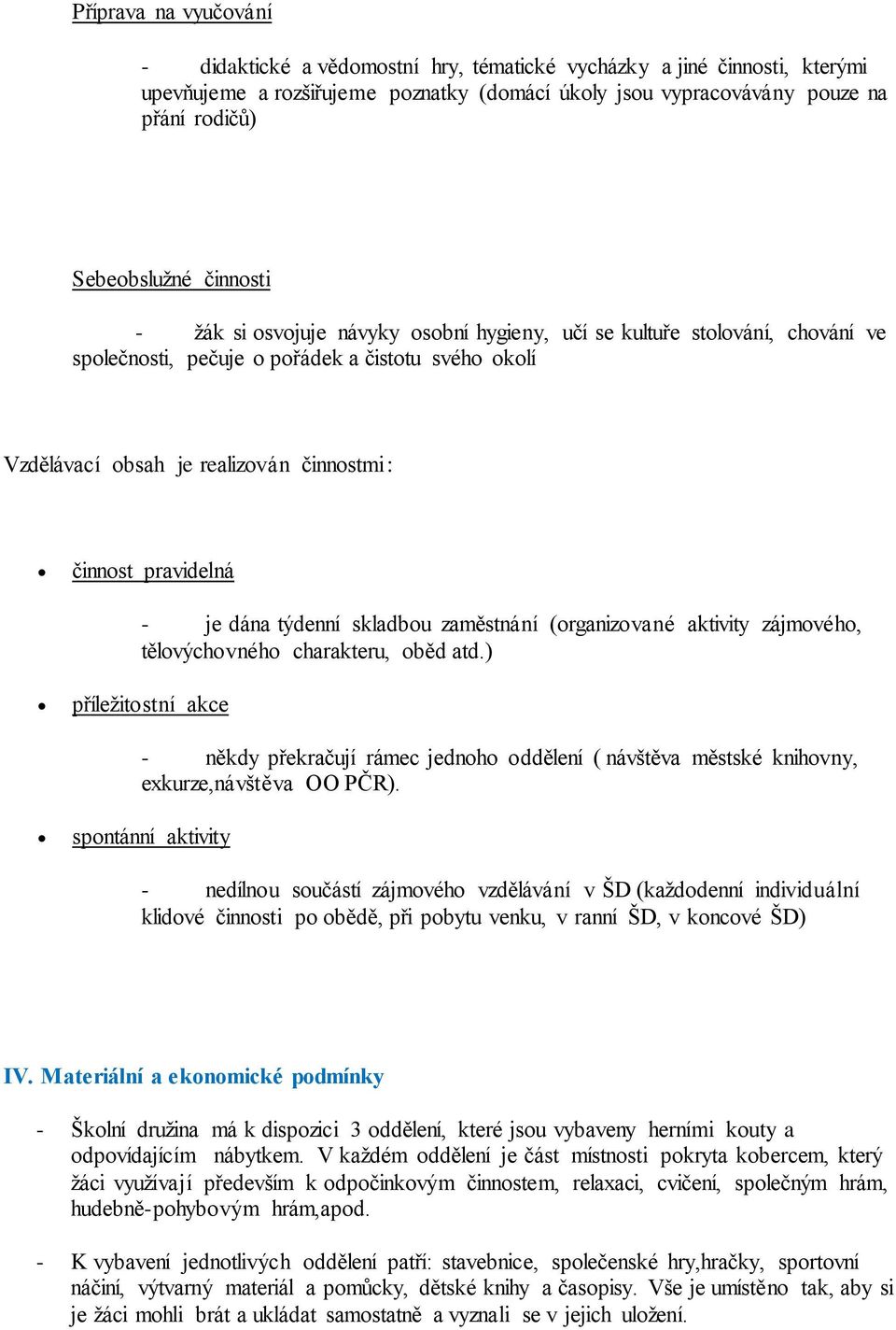 - je dána týdenní skladbou zaměstnání (organizované aktivity zájmového, tělovýchovného charakteru, oběd atd.