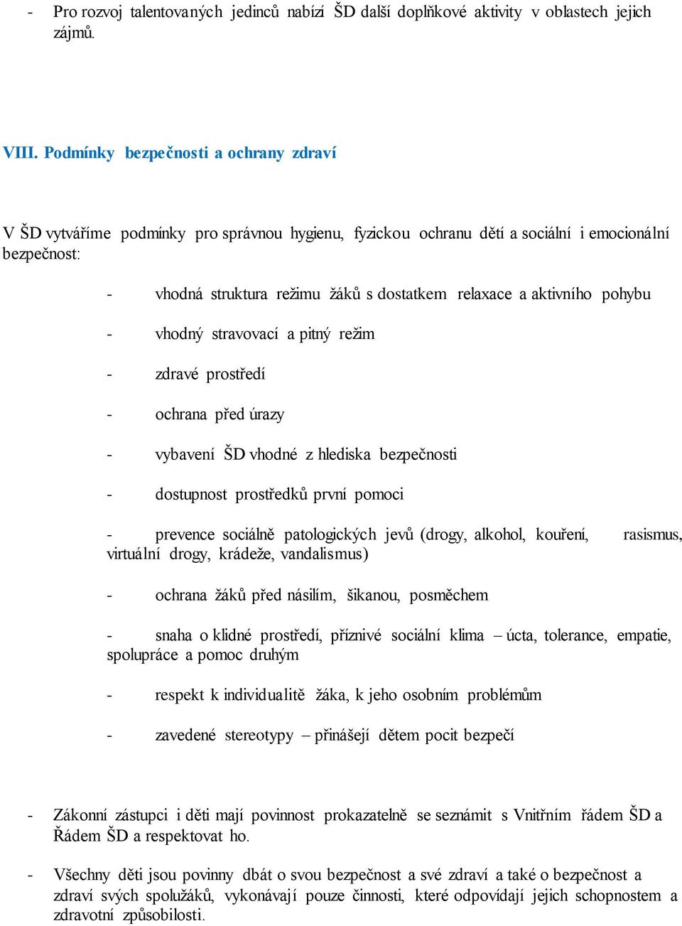 aktivního pohybu - vhodný stravovací a pitný režim - zdravé prostředí - ochrana před úrazy - vybavení ŠD vhodné z hlediska bezpečnosti - dostupnost prostředků první pomoci - prevence sociálně