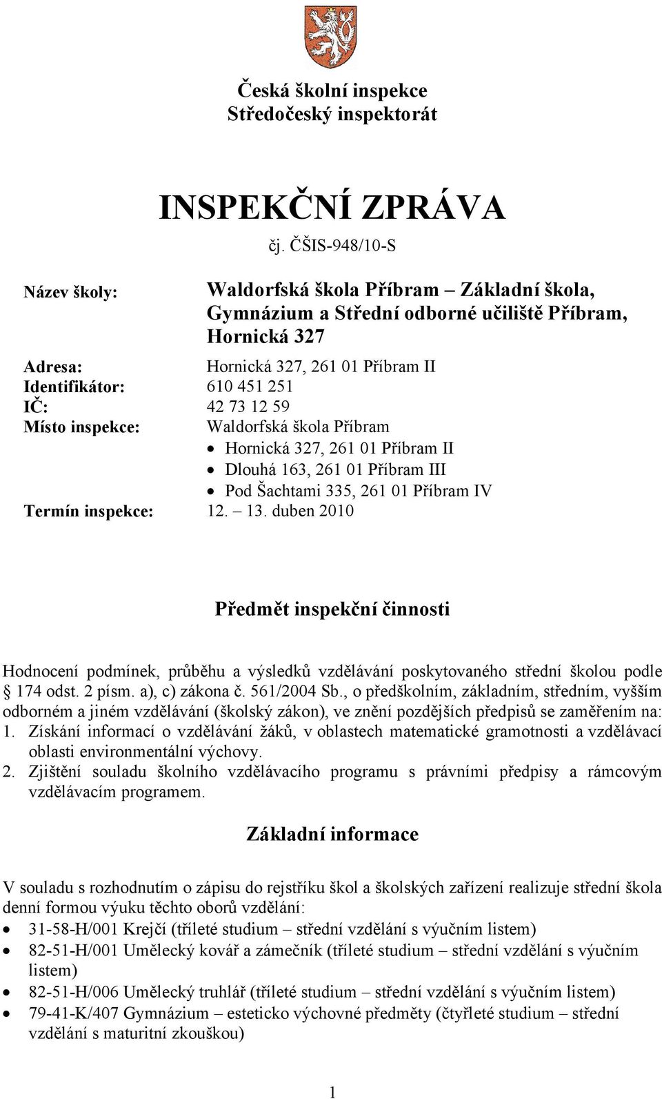 Místo inspekce: Waldorfská škola Příbram Hornická 327, 261 01 Příbram II Dlouhá 163, 261 01 Příbram III Pod Šachtami 335, 261 01 Příbram IV Termín inspekce: 12. 13.