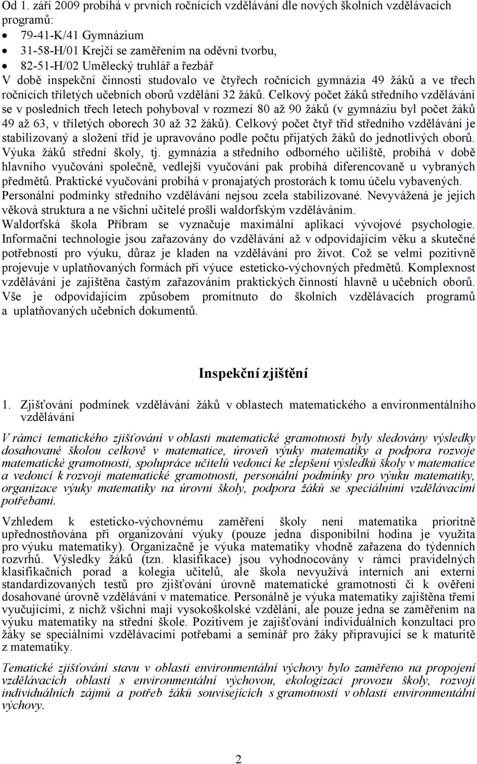 Celkový počet žáků středního vzdělávání se v posledních třech letech pohyboval v rozmezí 80 až 90 žáků (v gymnáziu byl počet žáků 49 až 63, v tříletých oborech 30 až 32 žáků).