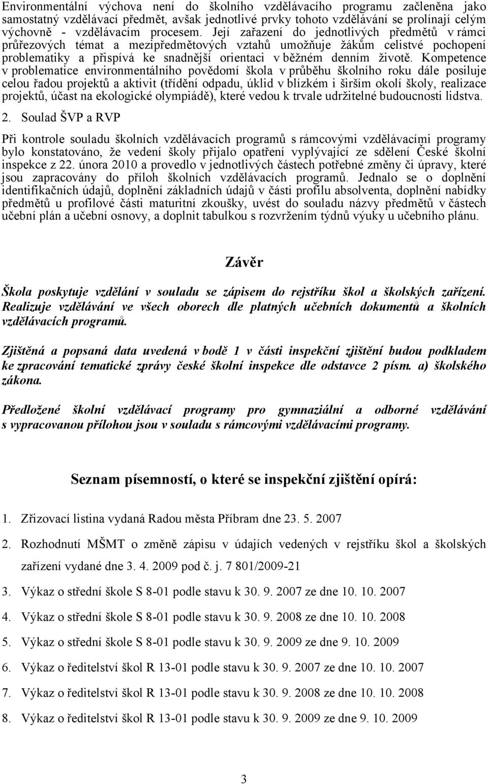 Její zařazení do jednotlivých předmětů v rámci průřezových témat a mezipředmětových vztahů umožňuje žákům celistvé pochopení problematiky a přispívá ke snadnější orientaci v běžném denním životě.