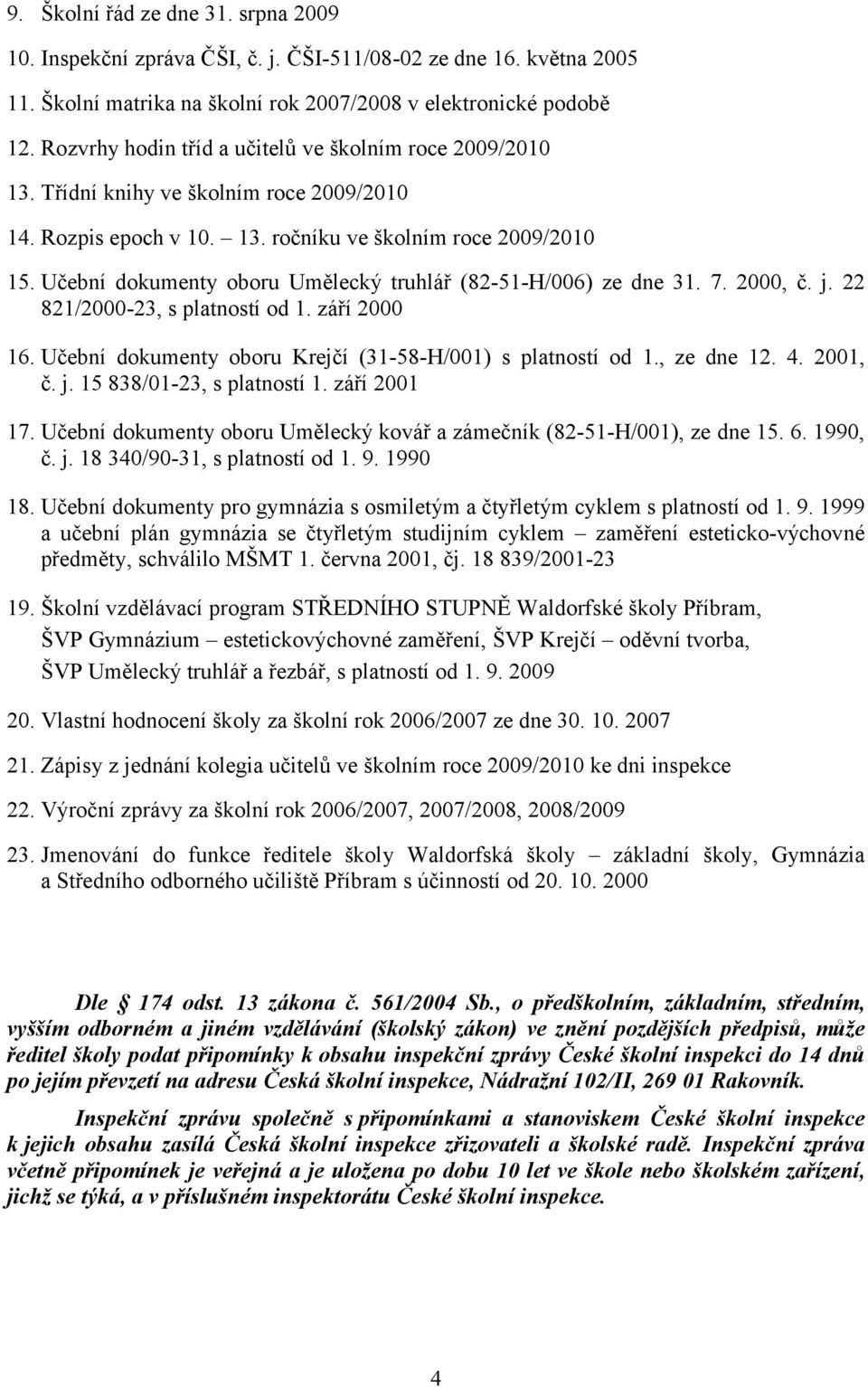 Učební dokumenty oboru Umělecký truhlář (82-51-H/006) ze dne 31. 7. 2000, č. j. 22 821/2000-23, s platností od 1. září 2000 16. Učební dokumenty oboru Krejčí (31-58-H/001) s platností od 1.