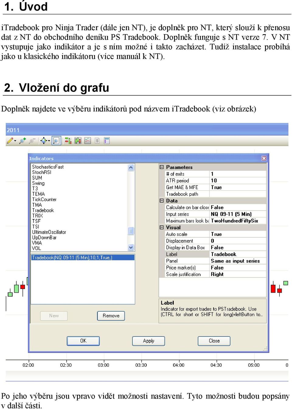 Tudíž instalace probíhá jako u klasického indikátoru (více manuál k NT). 2.