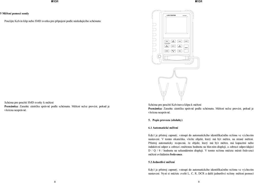 Popis provozu (obsluhy) 6.1 Automatické Když je přístroj zapnutý, vstoupí do automatického identifikačního režimu ve výchozím nastavení. V tomto okamžiku, vložte objekt, který má být měřen, na straně.