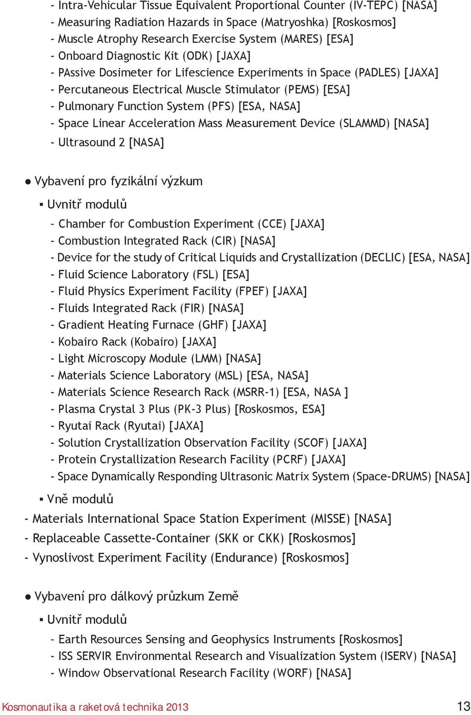 [ESA, NASA] - Space Linear Acceleration Mass Measurement Device (SLAMMD) [NASA] - Ultrasound 2 [NASA] Vybavení pro fyzikální výzkum Uvnitř modulů - Chamber for Combustion Experiment (CCE) [JAXA] -