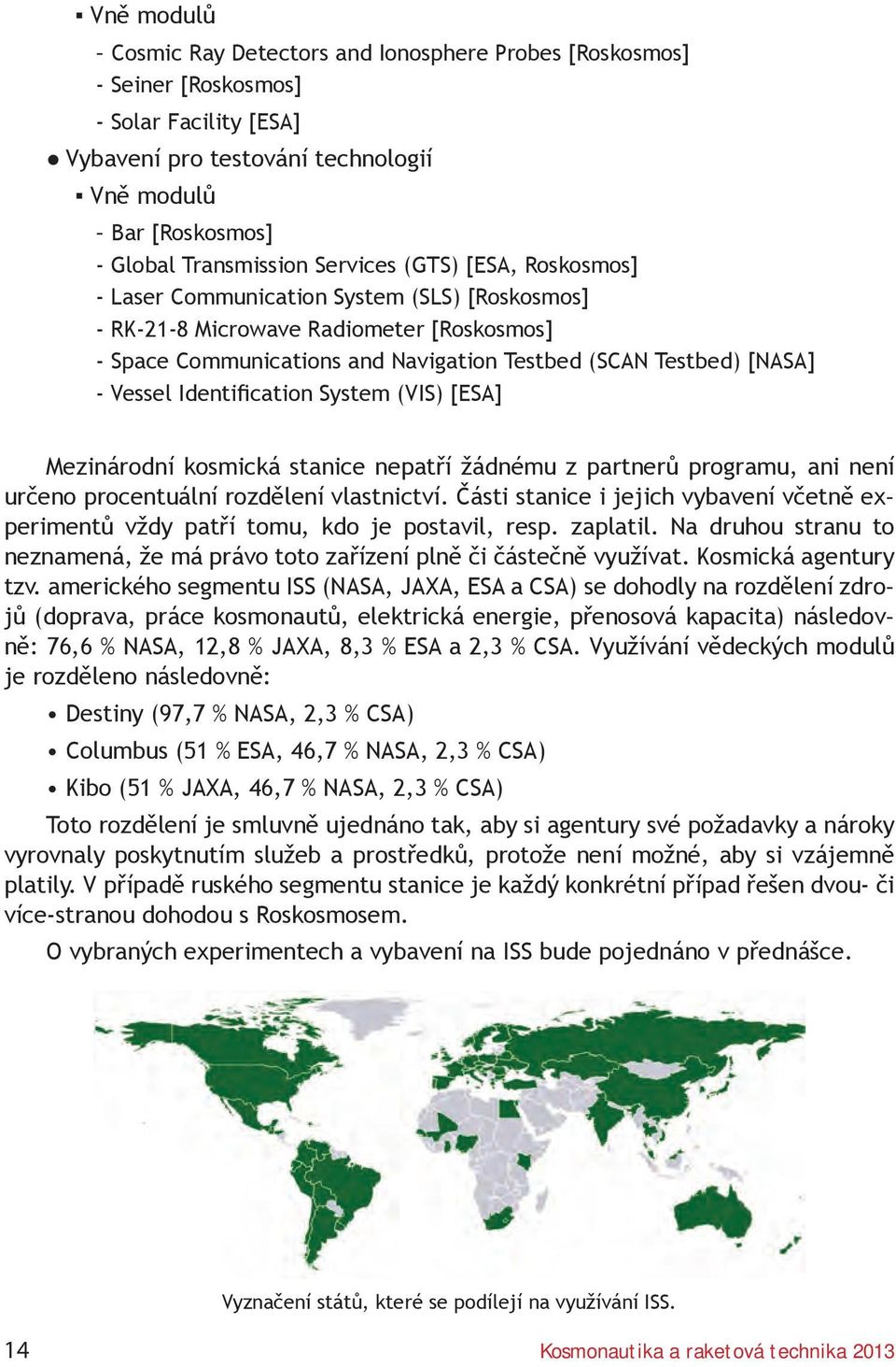 Identification System (VIS) [ESA] Mezinárodní kosmická stanice nepatří žádnému z partnerů programu, ani není určeno procentuální rozdělení vlastnictví.