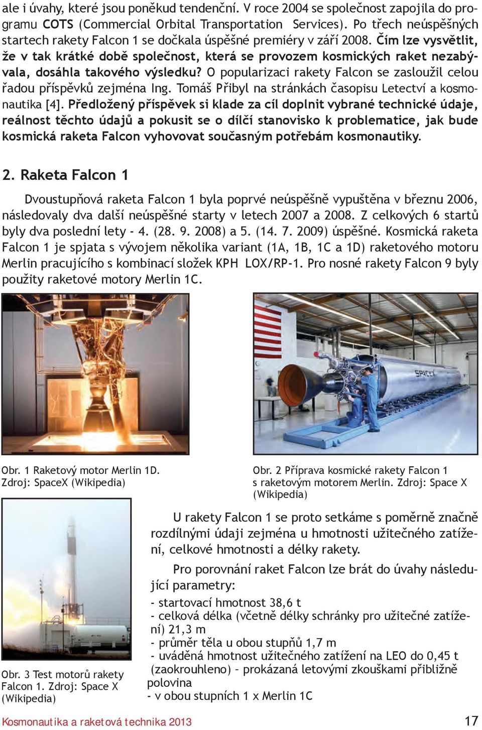 Čím lze vysvětlit, že v tak krátké době společnost, která se provozem kosmických raket nezabývala, dosáhla takového výsledku?