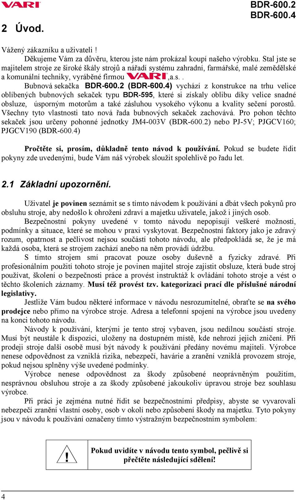 e se majitelem stroje ze široké škály strojů a nářadí systému zahradní, farmářské, malé zemědělské a komunální techniky, vyráběné firmou,a.s.. Bubnová sekačka () vychází z konstrukce na trhu velice