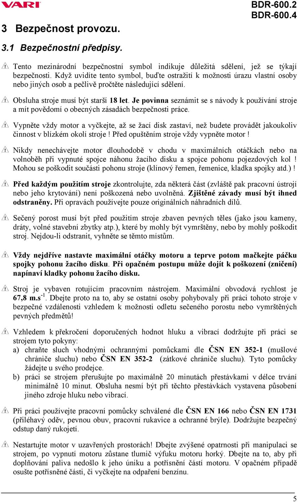 Je povinna seznámit se s návody k používání stroje a mít povědomí o obecných zásadách bezpečnosti práce.