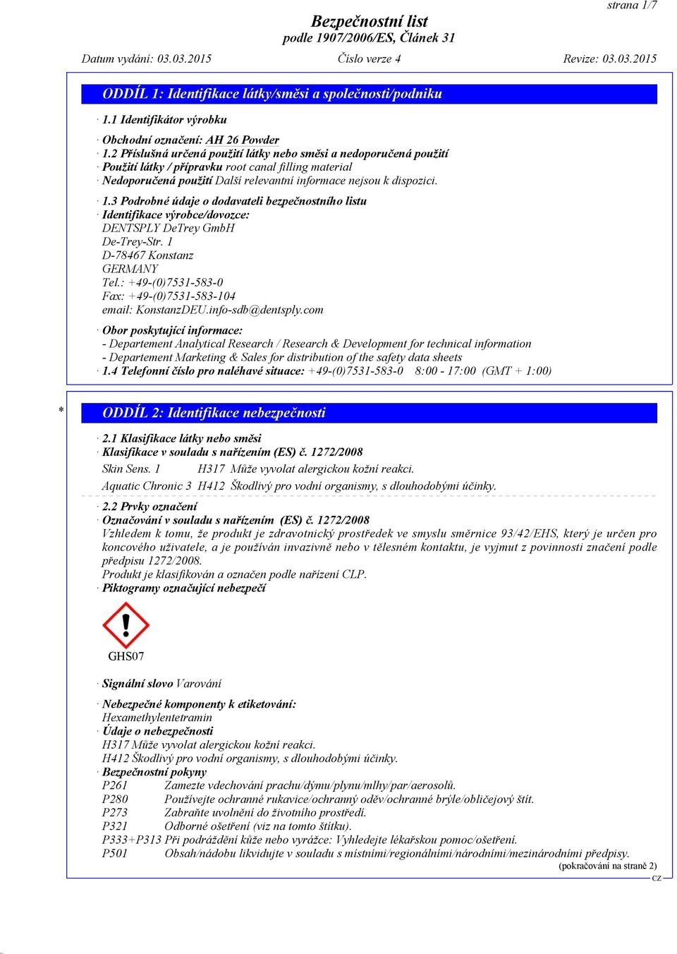 3 Podrobné údaje o dodavateli bezpečnostního listu Identifikace výrobce/dovozce: DENTSPLY DeTrey GmbH De-Trey-Str. 1 D-78467 Konstanz GERMANY Tel.