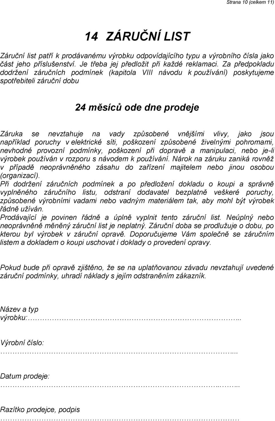 jako jsou například poruchy v elektrické síti, poškození způsobené živelnými pohromami, nevhodné provozní podmínky, poškození při dopravě a manipulaci, nebo je-li výrobek používán v rozporu s návodem