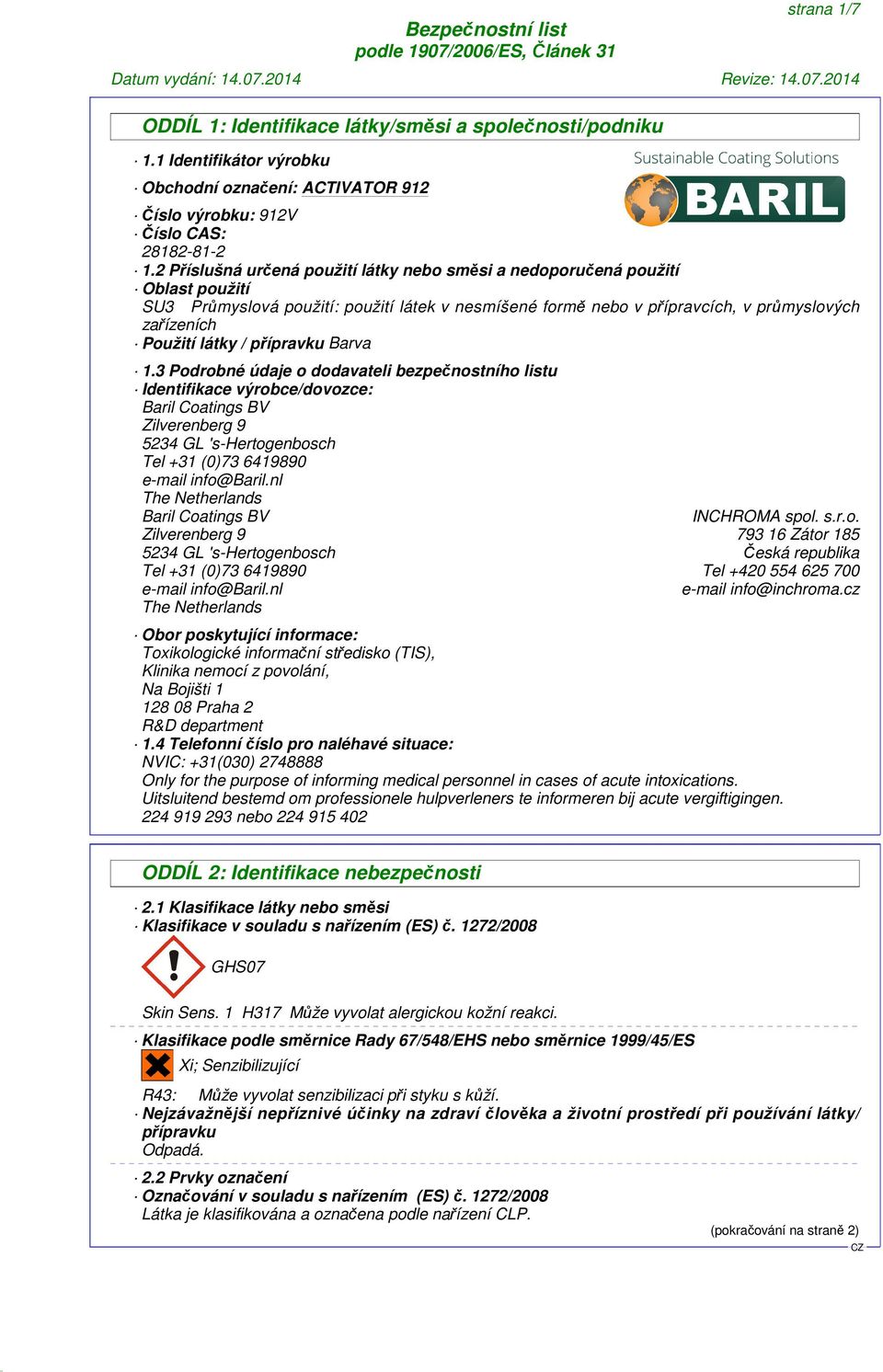 přípravku Barva 1.3 Podrobné údaje o dodavateli bezpečnostního listu Identifikace výrobce/dovozce: Baril Coatings BV Zilverenberg 9 5234 GL 's-hertogenbosch Tel +31 (0)73 6419890 e-mail info@baril.