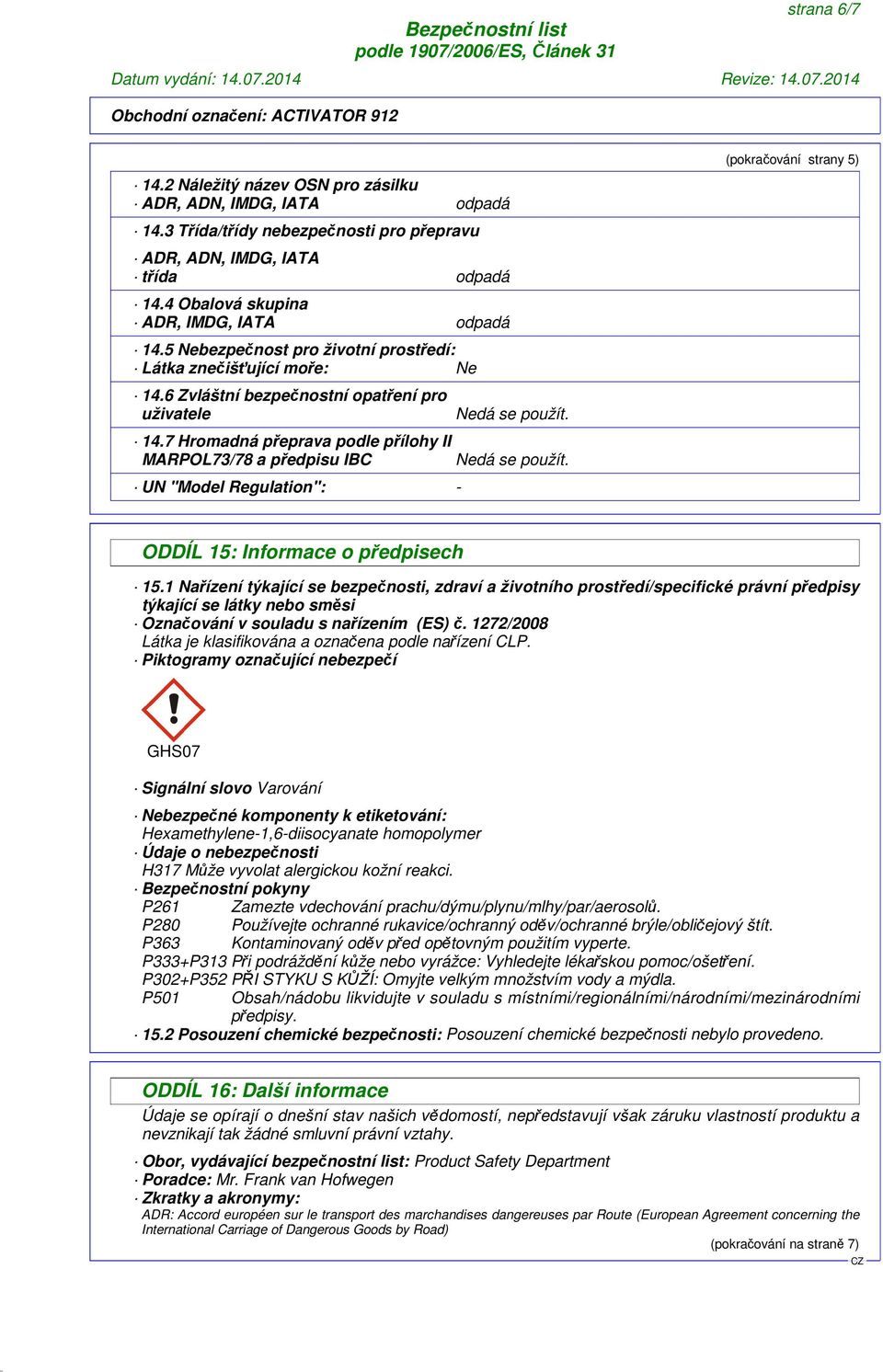 7 Hromadná přeprava podle přílohy II MARPOL73/78 a předpisu IBC UN "Model Regulation": - Nedá se použít. Nedá se použít. (pokračování strany 5) ODDÍL 15: Informace o předpisech 15.