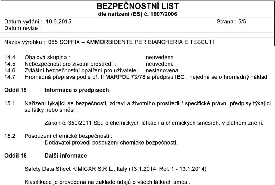 1 Nařízení týkající se bezpečnosti, zdraví a životního prostředí / specifické právní předpisy týkající se látky nebo směsi : Zákon č. 350/2011 Sb.