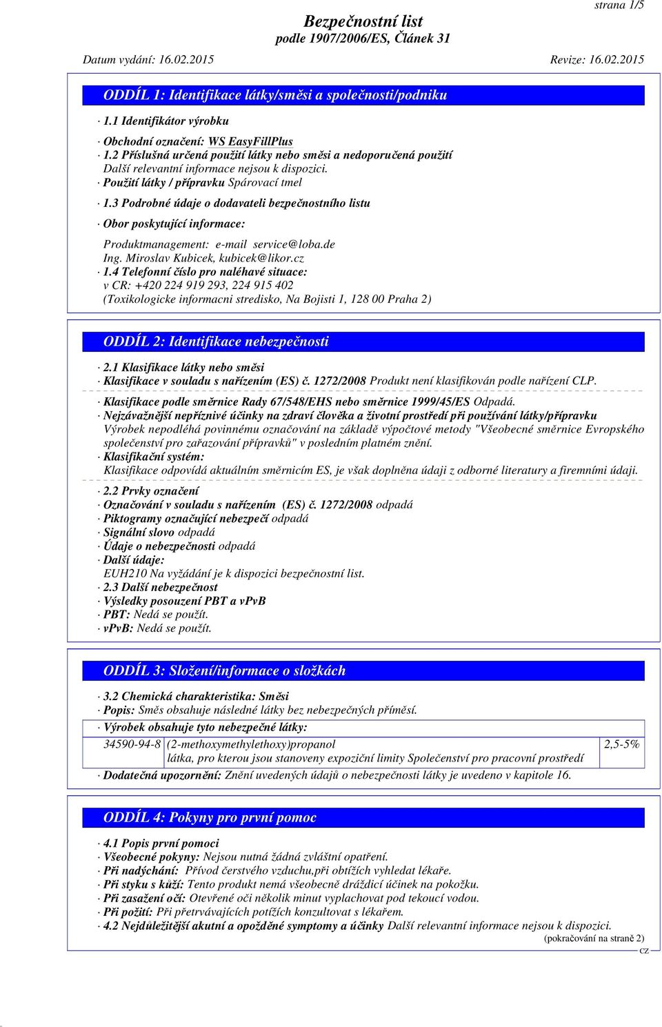 3 Podrobné údaje o dodavateli bezpečnostního listu Obor poskytující informace: Produktmanagement: e-mail service@loba.de Ing. Miroslav Kubicek, kubicek@likor.cz 1.