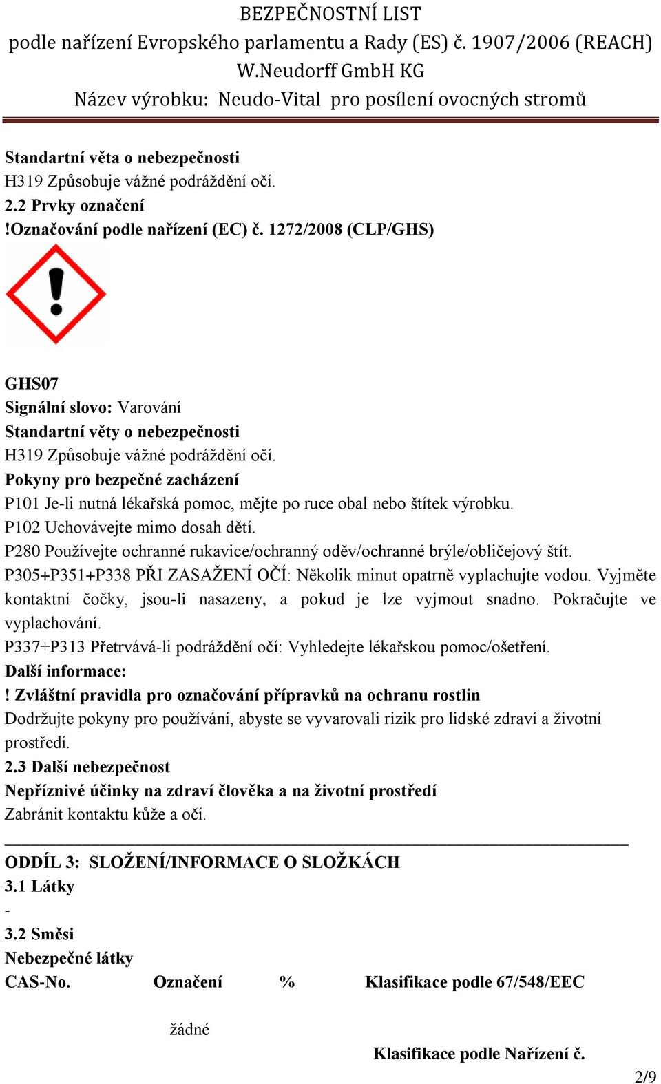 Pokyny pro bezpečné zacházení P101 Je-li nutná lékařská pomoc, mějte po ruce obal nebo štítek výrobku. P102 Uchovávejte mimo dosah dětí.