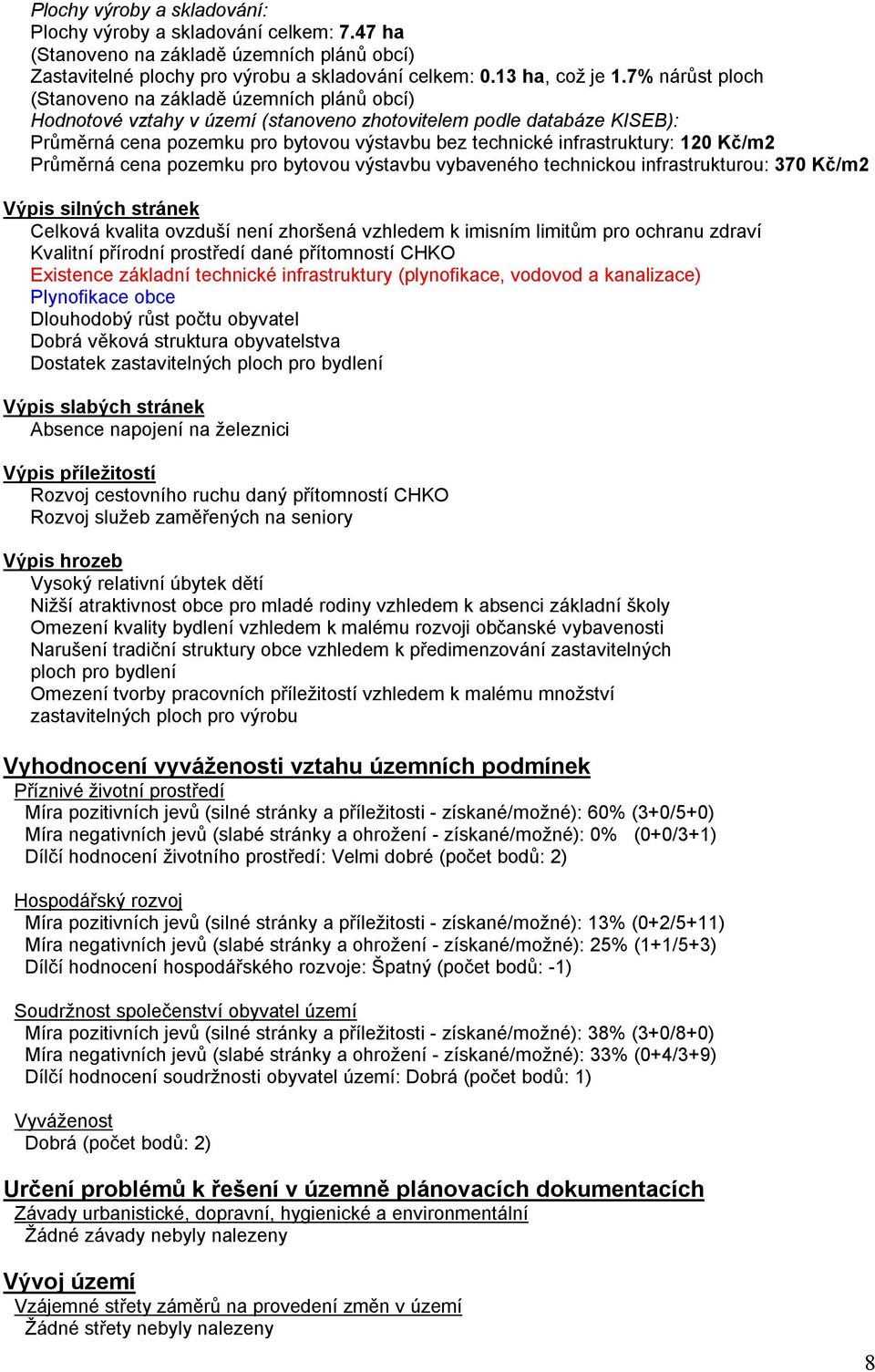 bytovou výstavbu vybaveného technickou infrastrukturou: 370 Kč/m2 Výpis silných stránek Celková kvalita ovzduší není zhoršená vzhledem k imisním limitům pro ochranu zdraví Kvalitní přírodní prostředí