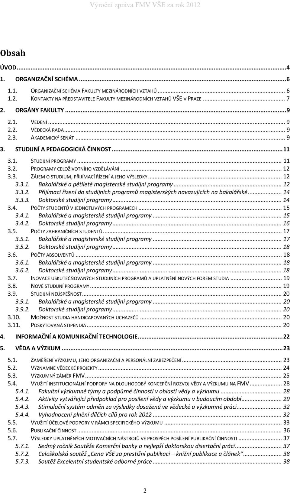 .. 12 3.3.1. Bakalářské a pětileté magisterské studijní programy... 12 3.3.2. Přijímací řízení do studijních programů magisterských navazujících na bakalářské... 14 3.3.3. Doktorské studijní programy.