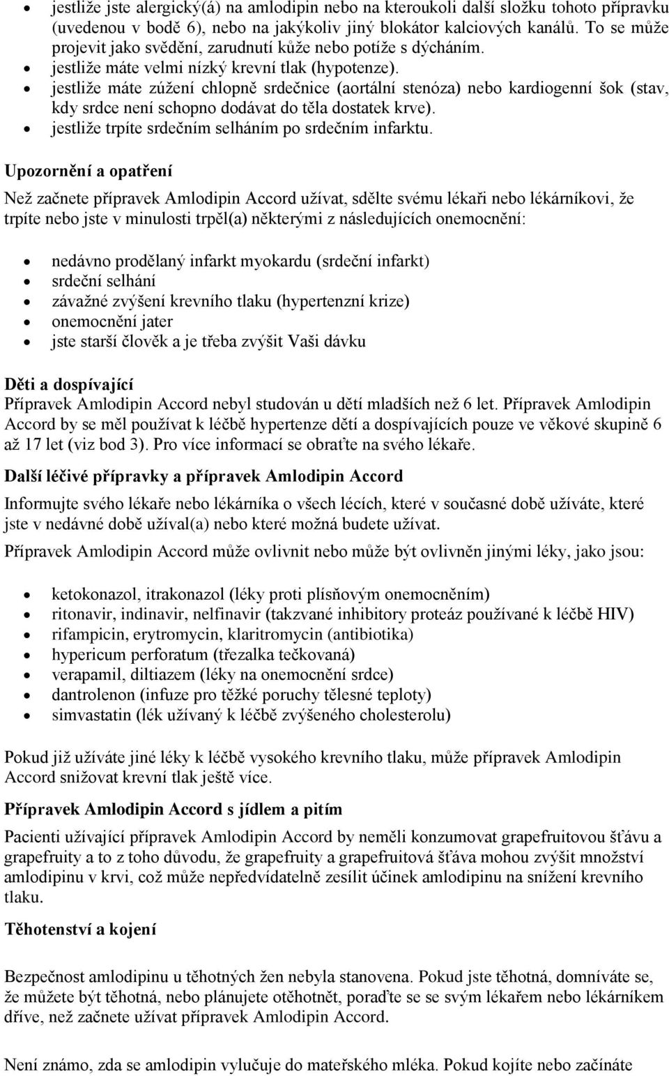 jestliže máte zúžení chlopně srdečnice (aortální stenóza) nebo kardiogenní šok (stav, kdy srdce není schopno dodávat do těla dostatek krve). jestliže trpíte srdečním selháním po srdečním infarktu.