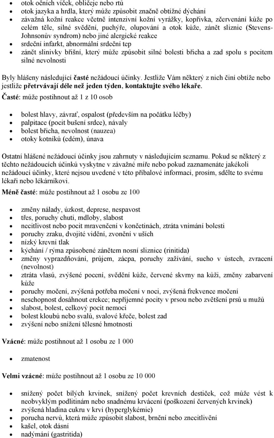 silné bolesti břicha a zad spolu s pocitem silné nevolnosti Byly hlášeny následující časté nežádoucí účinky.