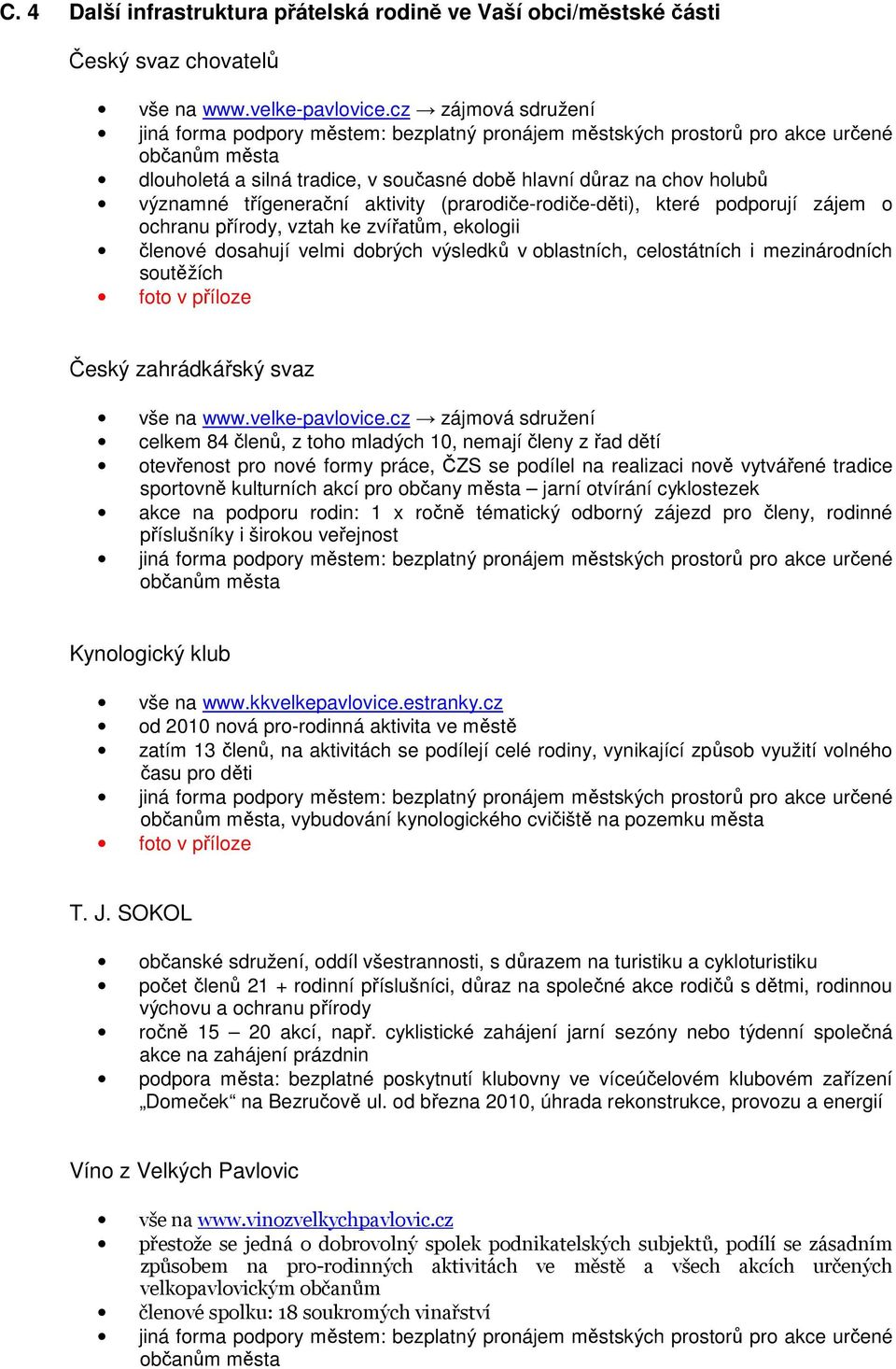 třígenerační aktivity (prarodiče-rodiče-děti), které podporují zájem o ochranu přírody, vztah ke zvířatům, ekologii členové dosahují velmi dobrých výsledků v oblastních, celostátních i mezinárodních