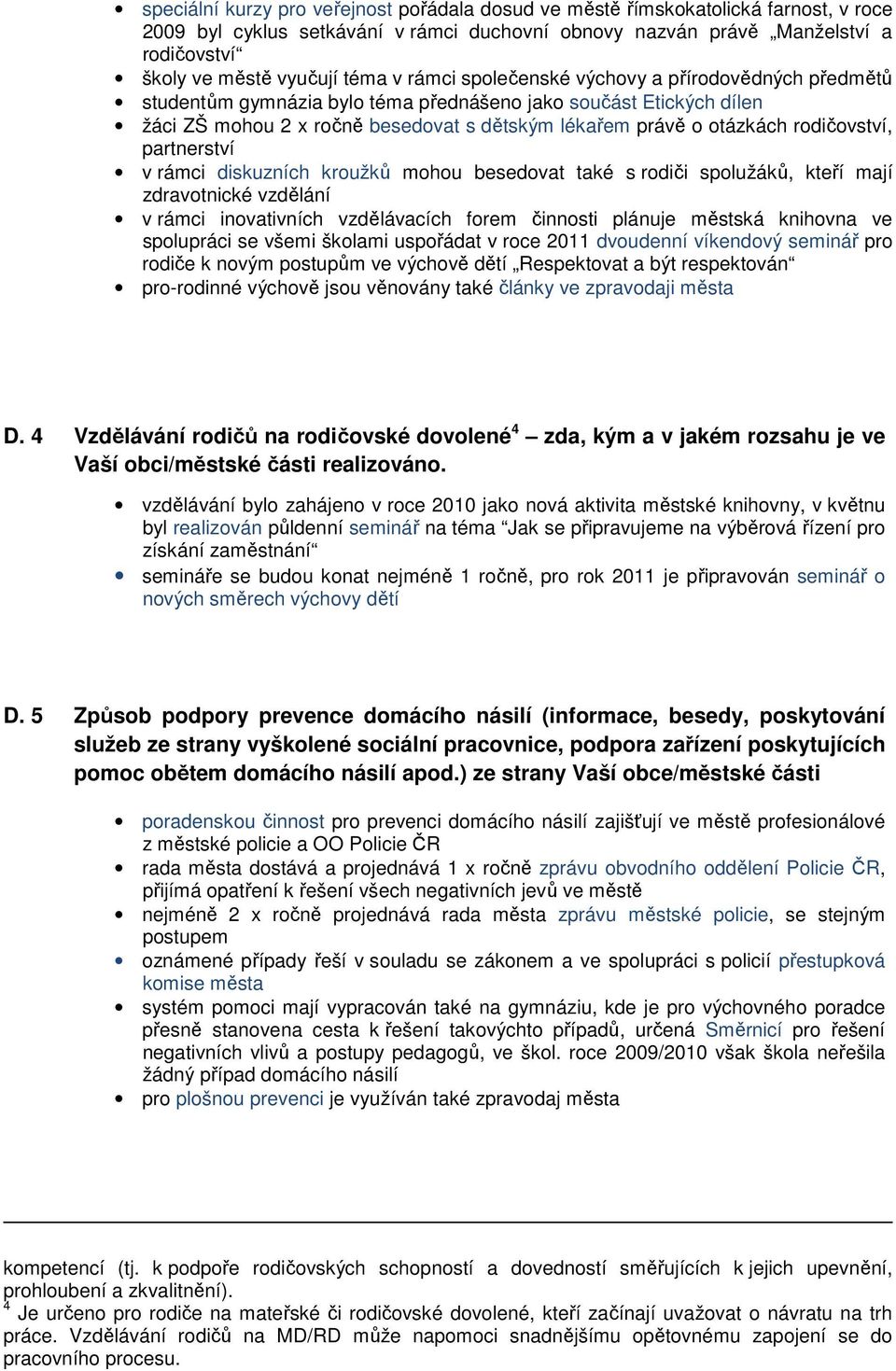 rodičovství, partnerství v rámci diskuzních kroužků mohou besedovat také s rodiči spolužáků, kteří mají zdravotnické vzdělání v rámci inovativních vzdělávacích forem činnosti plánuje městská knihovna