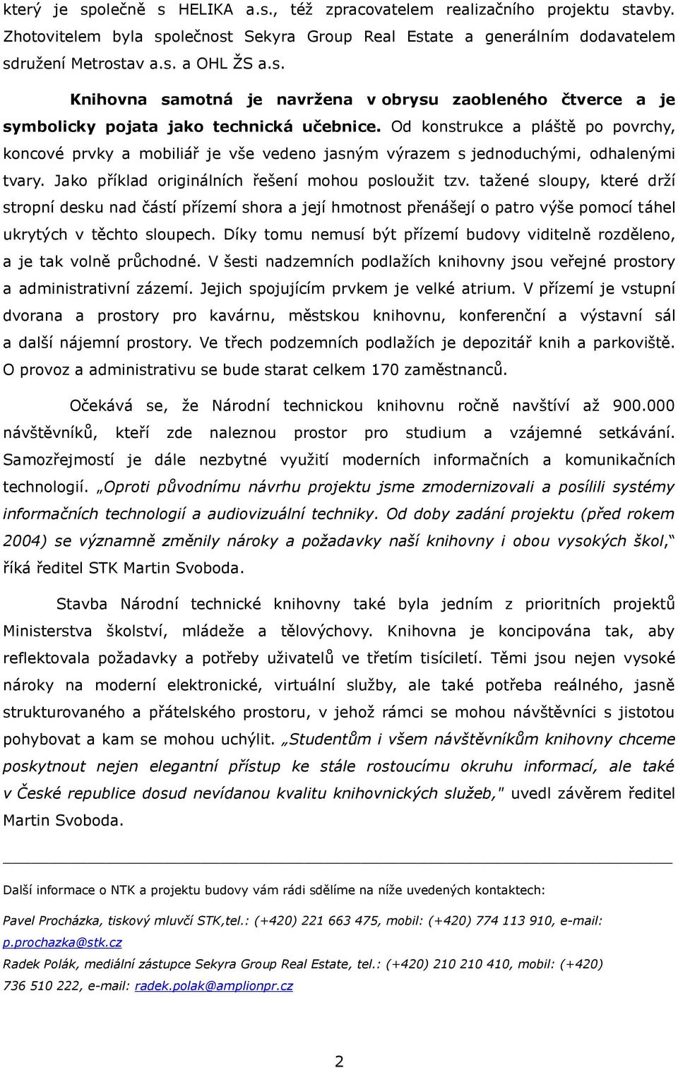 tažené sloupy, které drží stropní desku nad částí přízemí shora a její hmotnost přenášejí o patro výše pomocí táhel ukrytých v těchto sloupech.