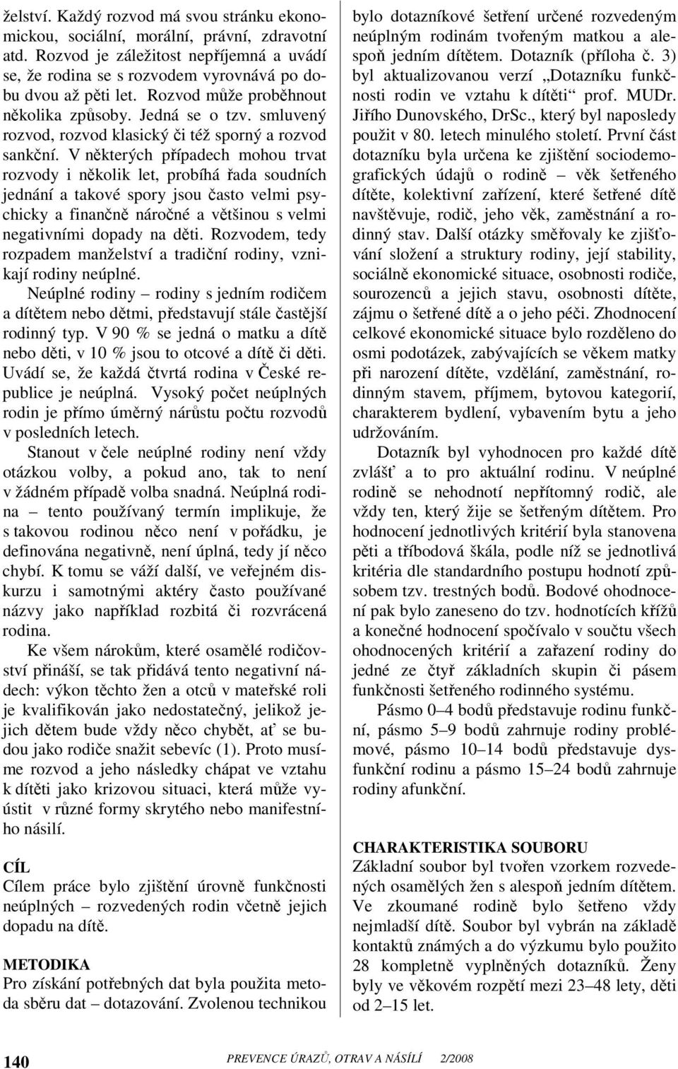 V některých případech mohou trvat rozvody i několik let, probíhá řada soudních jednání a takové spory jsou často velmi psychicky a finančně náročné a většinou s velmi negativními dopady na děti.