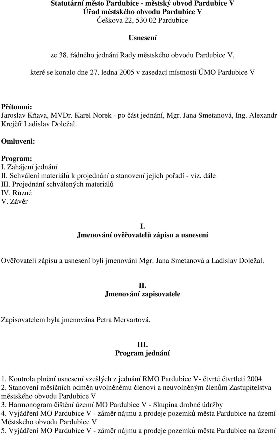 Jana Smetanová, Ing. Alexandr Krejčíř Ladislav Doležal. Omluveni: Program: I. Zahájení jednání II. Schválení materiálů k projednání a stanovení jejich pořadí - viz. dále III.