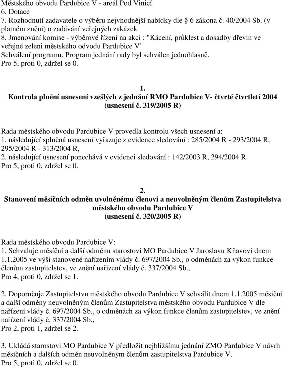 Kontrola plnění usnesení vzešlých z jednání RMO Pardubice V- čtvrté čtvrtletí 2004 (usnesení č. 319/2005 R) Rada městského obvodu Pardubice V provedla kontrolu všech usnesení a: 1.