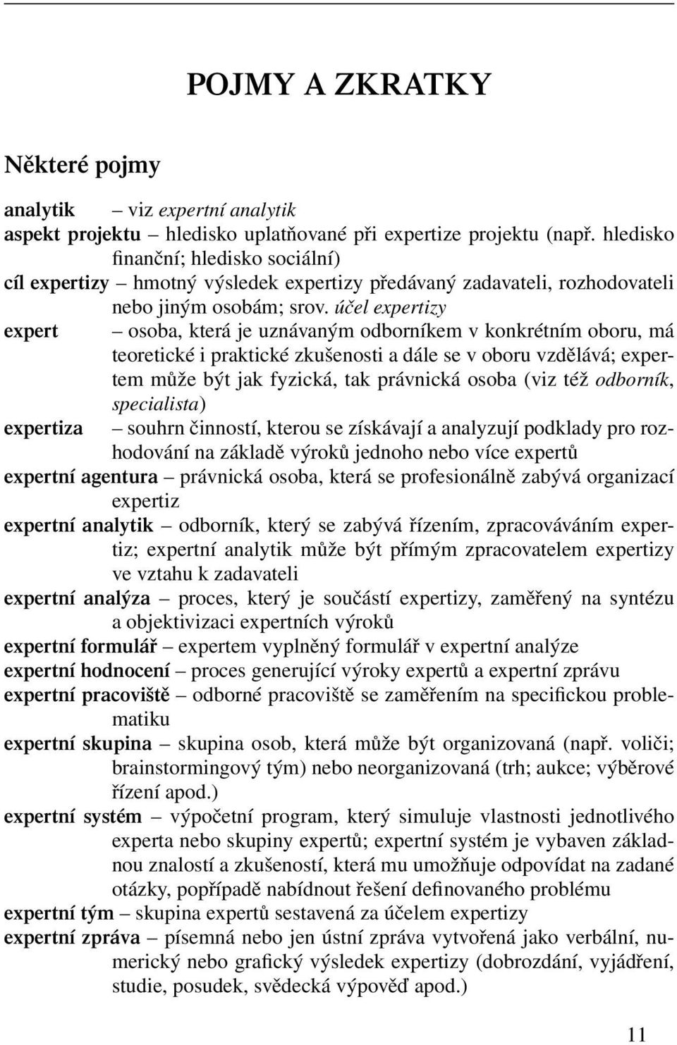 účel expertizy expert osoba, která je uznávaným odborníkem v konkrétním oboru, má teoretické i praktické zkušenosti a dále se v oboru vzdělává; expertem může být jak fyzická, tak právnická osoba (viz