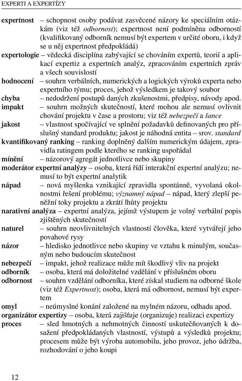 všech souvislostí hodnocení souhrn verbálních, numerických a logických výroků experta nebo expertního týmu; proces, jehož výsledkem je takový soubor chyba nedodržení postupů daných zkušenostmi,