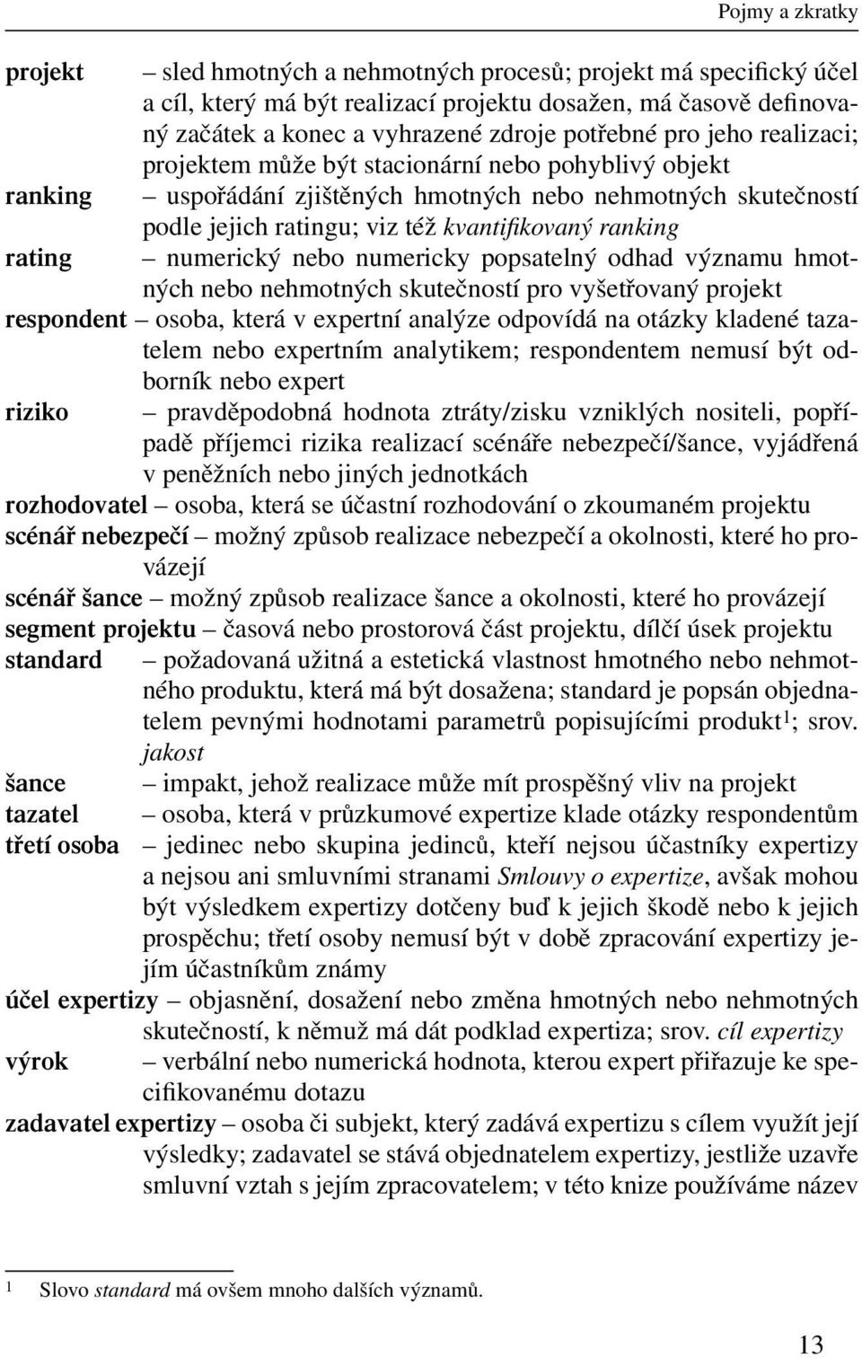 ranking numerický nebo numericky popsatelný odhad významu hmotných nebo nehmotných skutečností pro vyšetřovaný projekt respondent osoba, která v expertní analýze odpovídá na otázky kladené tazatelem