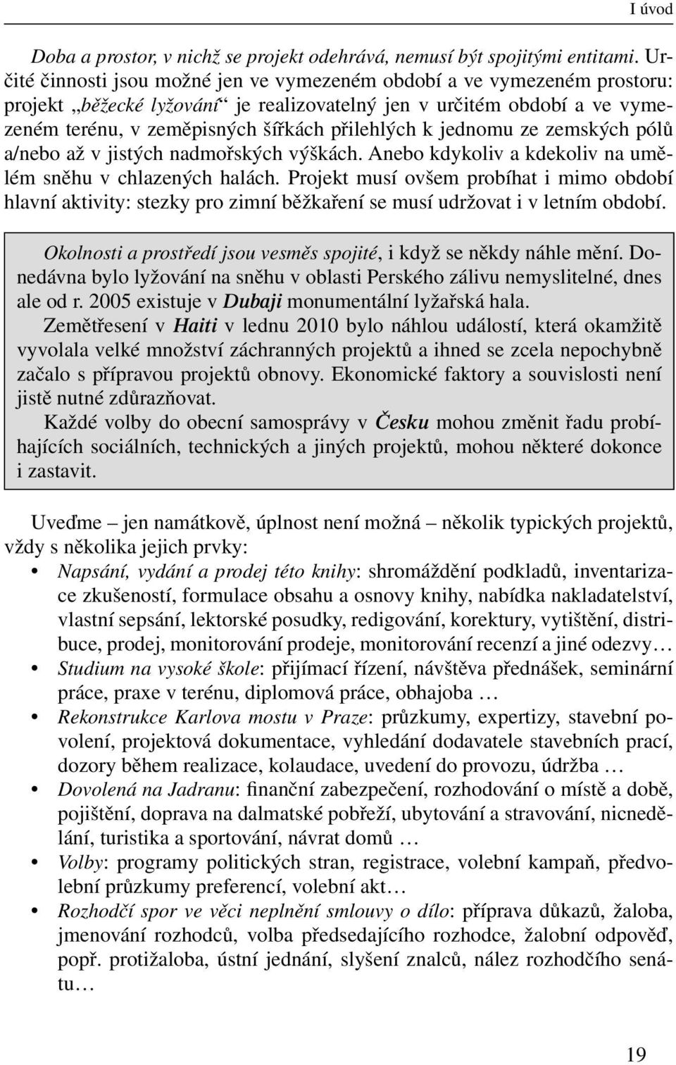 jednomu ze zemských pólů a/nebo až v jistých nadmořských výškách. Anebo kdykoliv a kdekoliv na umělém sněhu v chlazených halách.