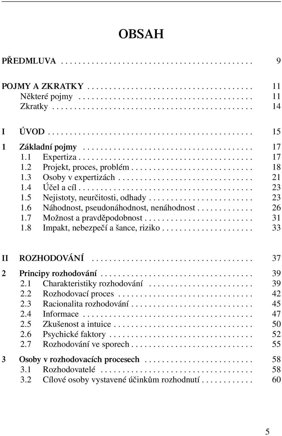 ........................... 18 1.3 Osoby v expertizách............................... 21 1.4 Účel a cíl........................................ 23 1.5 Nejistoty, neurčitosti, odhady........................ 23 1.6 Náhodnost, pseudonáhodnost, nenáhodnost.