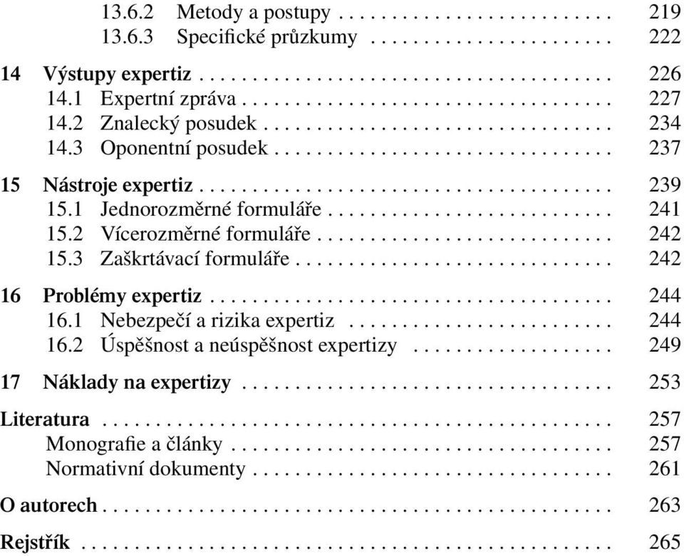 1 Jednorozměrné formuláře........................... 241 15.2 Vícerozměrné formuláře............................ 242 15.3 Zaškrtávací formuláře.............................. 242 16 Problémy expertiz.