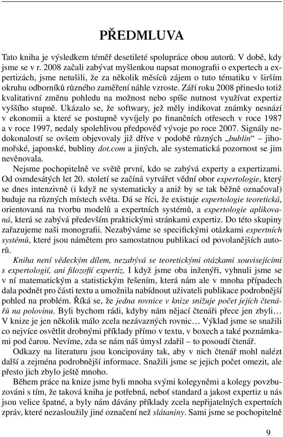 Září roku 2008 přineslo totiž kvalitativní změnu pohledu na možnost nebo spíše nutnost využívat expertiz vyššího stupně.