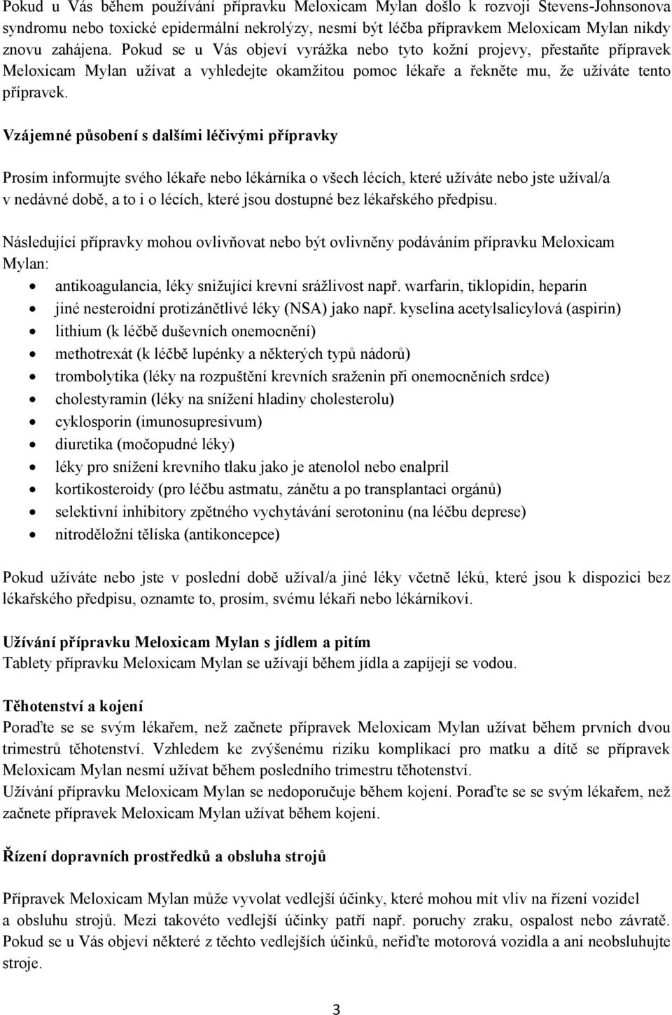 Vzájemné působení s dalšími léčivými přípravky Prosím informujte svého lékaře nebo lékárníka o všech lécích, které užíváte nebo jste užíval/a v nedávné době, a to i o lécích, které jsou dostupné bez