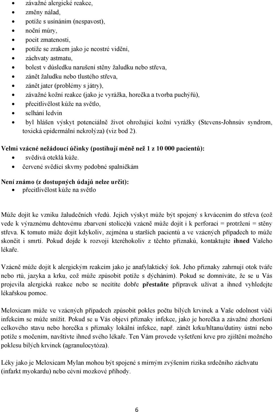 hlášen výskyt potenciálně život ohrožující kožní vyrážky (Stevens-Johnsův syndrom, toxická epidermální nekrolýza) (viz bod 2).