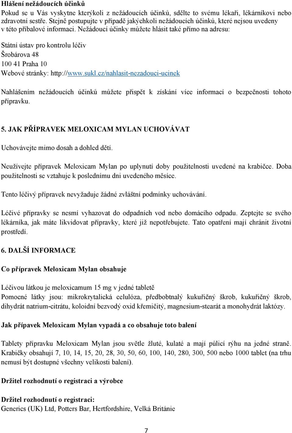 Nežádoucí účinky můžete hlásit také přímo na adresu: Státní ústav pro kontrolu léčiv Šrobárova 48 100 41 Praha 10 Webové stránky: http://www.sukl.