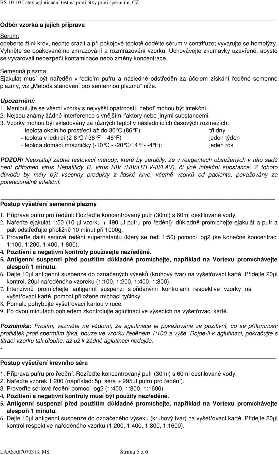 Semenná plazma: Ejakulát musí být naředěn v ředícím pufru a následně odstředěn za účelem získání ředěné semenné plazmy, viz Metoda stanovení pro semennou plazmu níže. Upozornění: 1.