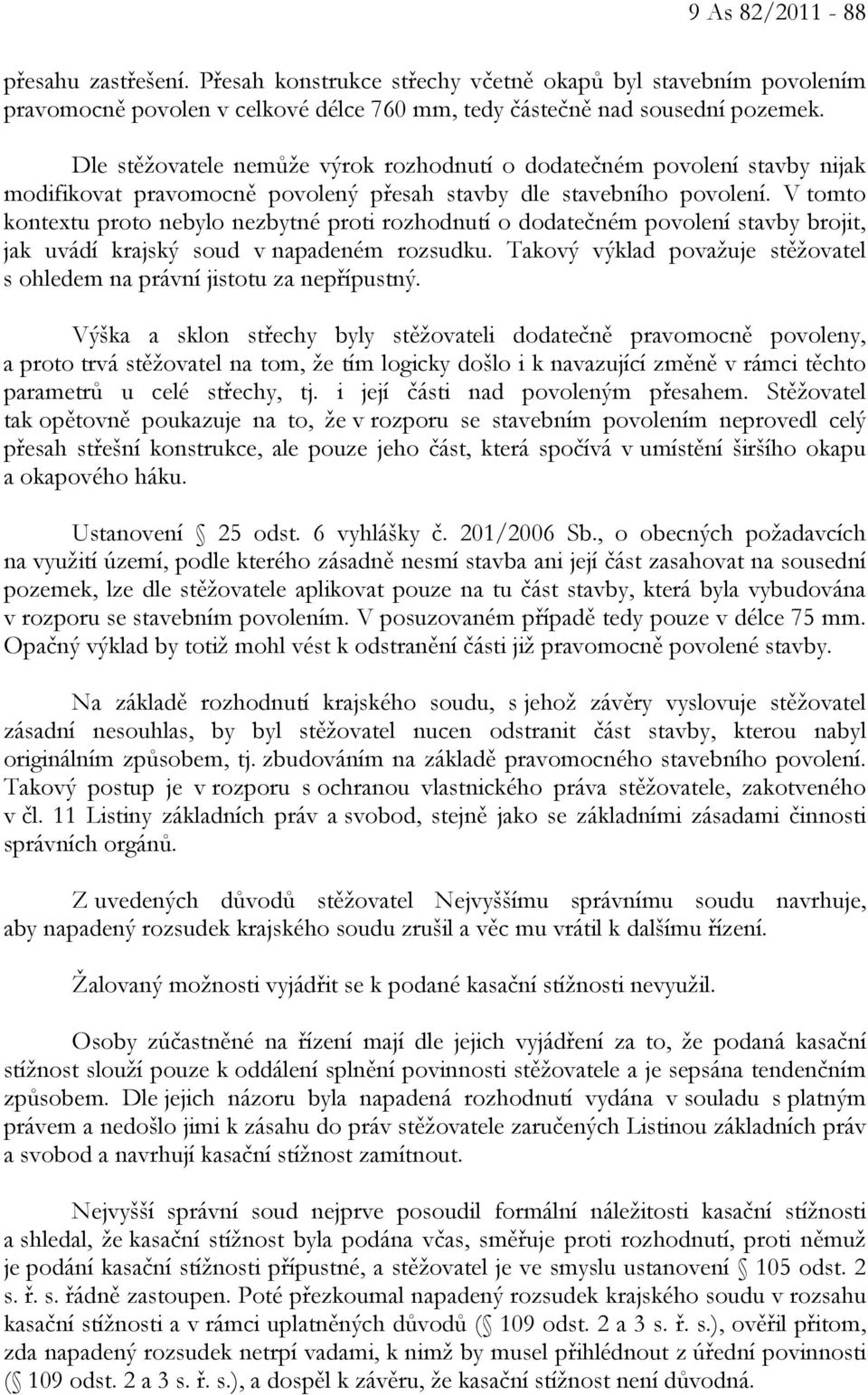 V tomto kontextu proto nebylo nezbytné proti rozhodnutí o dodatečném povolení stavby brojit, jak uvádí krajský soud v napadeném rozsudku.