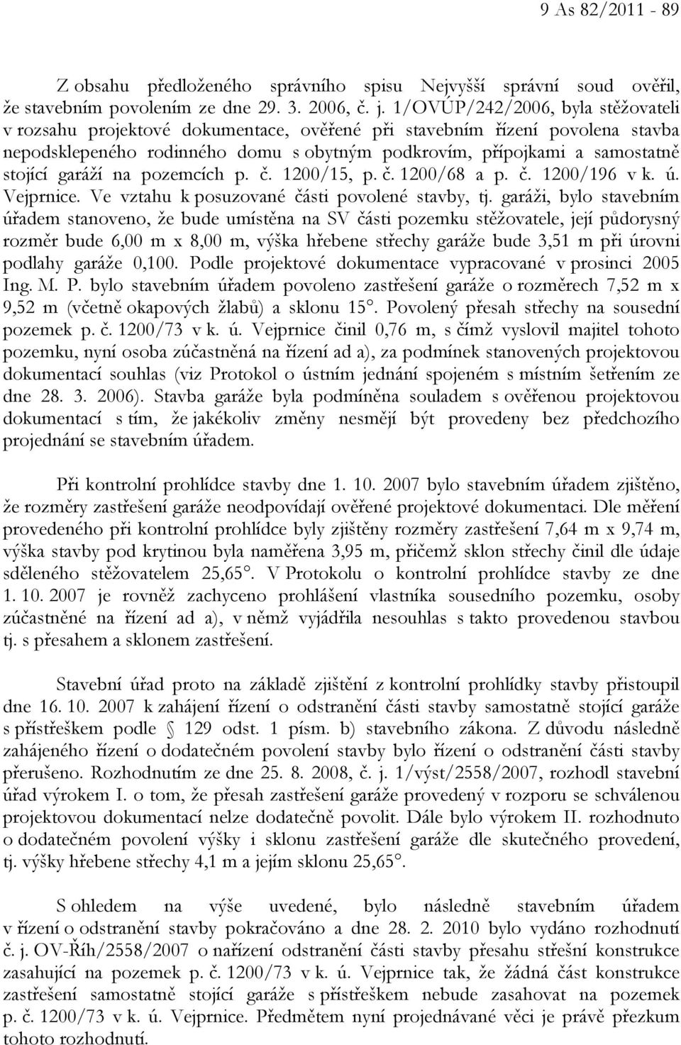 garáží na pozemcích p. č. 1200/15, p. č. 1200/68 a p. č. 1200/196 v k. ú. Vejprnice. Ve vztahu k posuzované části povolené stavby, tj.