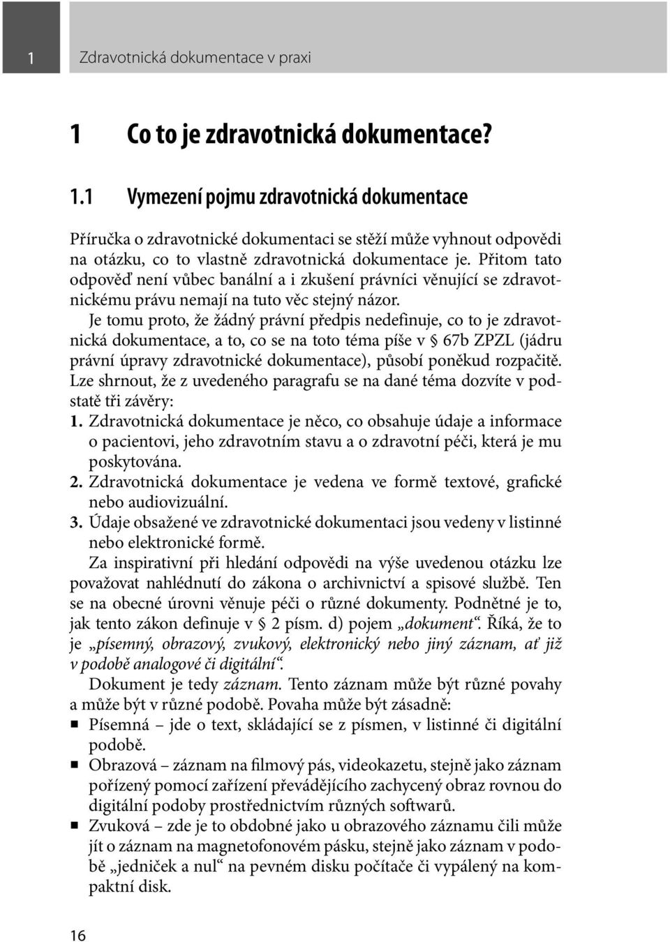 Je tomu proto, že žádný právní předpis nedefinuje, co to je zdravotnická dokumentace, a to, co se na toto téma píše v 67b ZPZL (jádru právní úpravy zdravotnické dokumentace), působí poněkud rozpačitě.