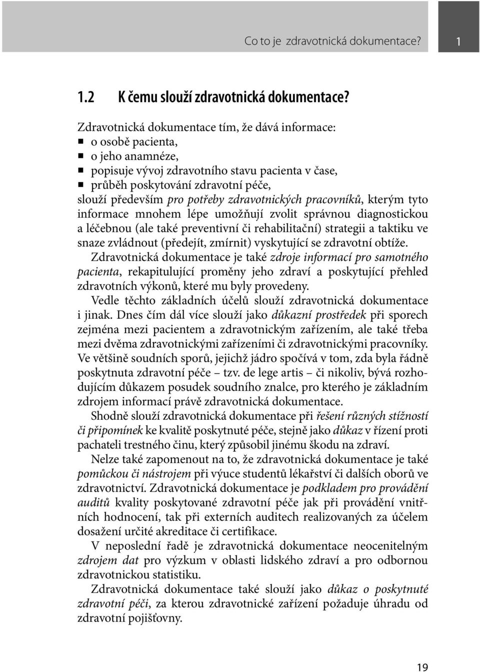 zdravotnických pracovníků, kterým tyto informace mnohem lépe umožňují zvolit správnou diagnostickou a léčebnou (ale také preventivní či rehabilitační) strategii a taktiku ve snaze zvládnout