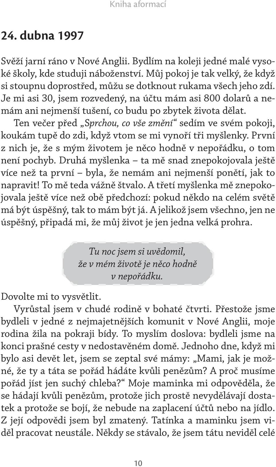 Je mi asi 30, jsem rozvedený, na účtu mám asi 800 dolarů a nemám ani nejmenší tušení, co budu po zbytek života dělat.