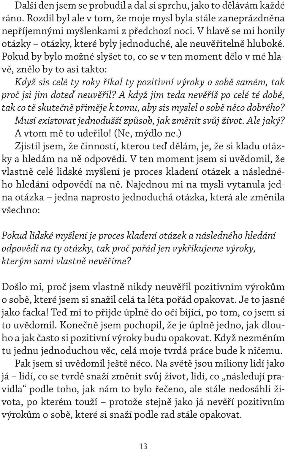 Pokud by bylo možné slyšet to, co se v ten moment dělo v mé hlavě, znělo by to asi takto: Když sis celé ty roky říkal ty pozitivní výroky o sobě samém, tak proč jsi jim doteď neuvěřil?