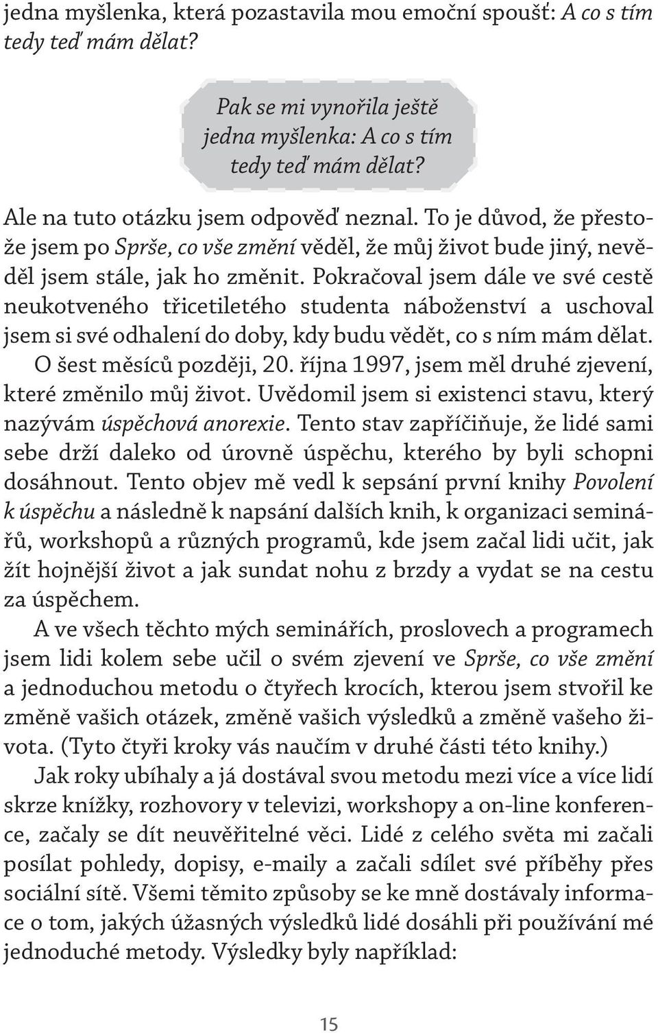 Pokračoval jsem dále ve své cestě neukotveného třicetiletého studenta náboženství a uschoval jsem si své odhalení do doby, kdy budu vědět, co s ním mám dělat. O šest měsíců později, 20.